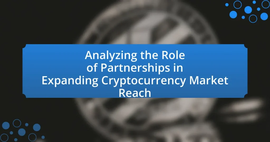 Analyzing the Role of Partnerships in Expanding Cryptocurrency Market Reach
