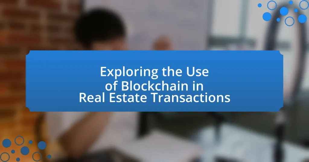 Exploring the Use of Blockchain in Real Estate Transactions