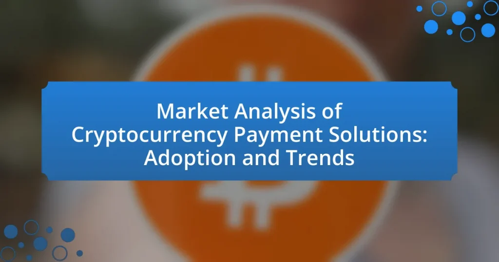 Market Analysis of Cryptocurrency Payment Solutions: Adoption and Trends