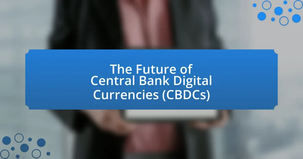 The Future of Central Bank Digital Currencies (CBDCs)