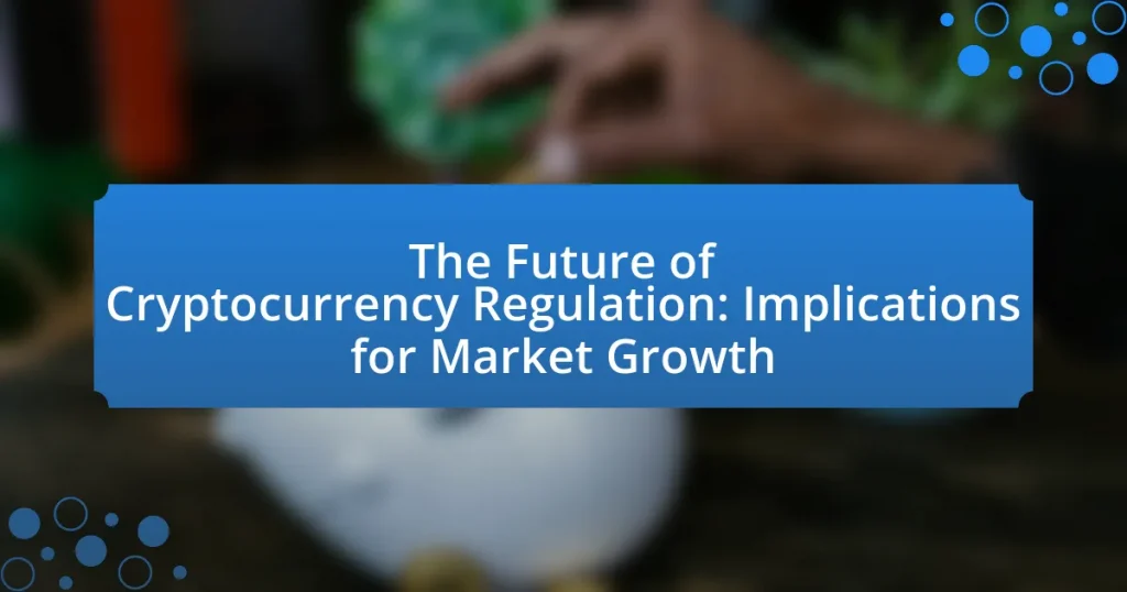 The Future of Cryptocurrency Regulation: Implications for Market Growth