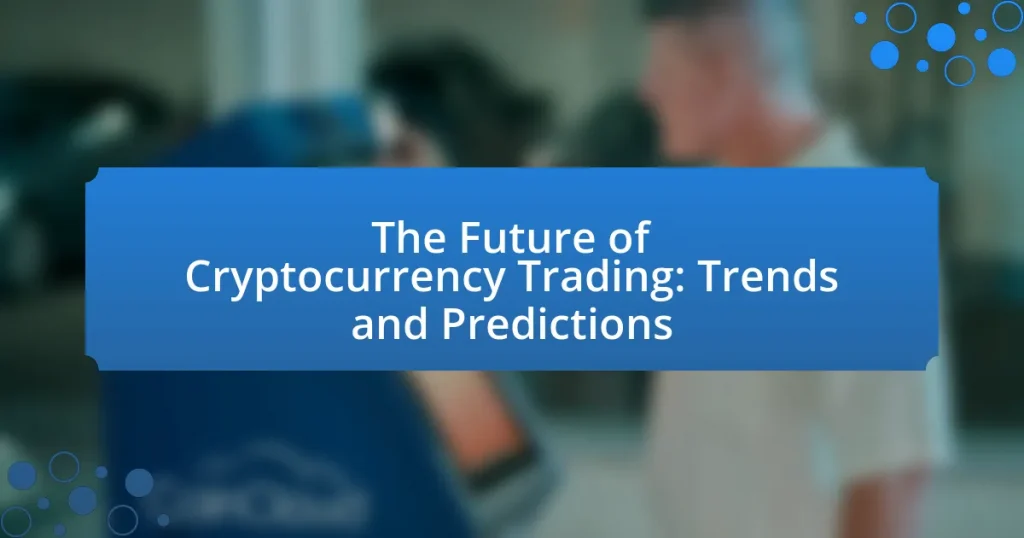 The Future of Cryptocurrency Trading: Trends and Predictions