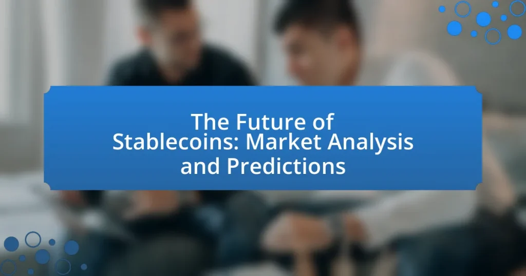 The Future of Stablecoins: Market Analysis and Predictions