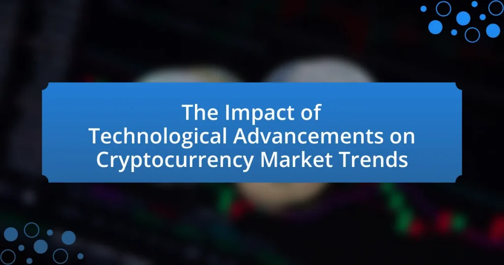 The Impact of Technological Advancements on Cryptocurrency Market Trends