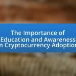 The Importance of Education and Awareness in Cryptocurrency Adoption