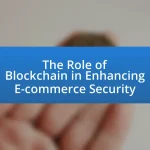 The Role of Blockchain in Enhancing E-commerce Security