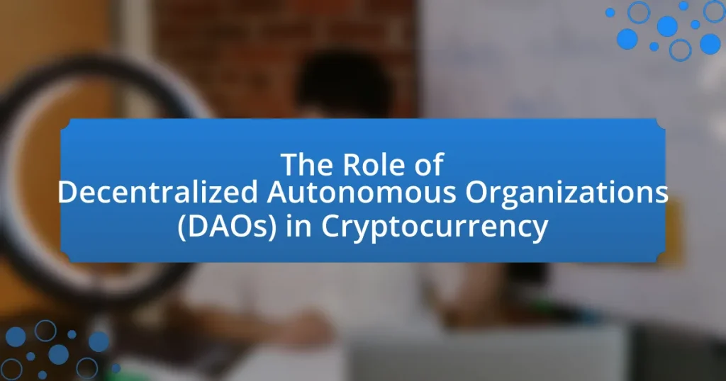 The Role of Decentralized Autonomous Organizations (DAOs) in Cryptocurrency
