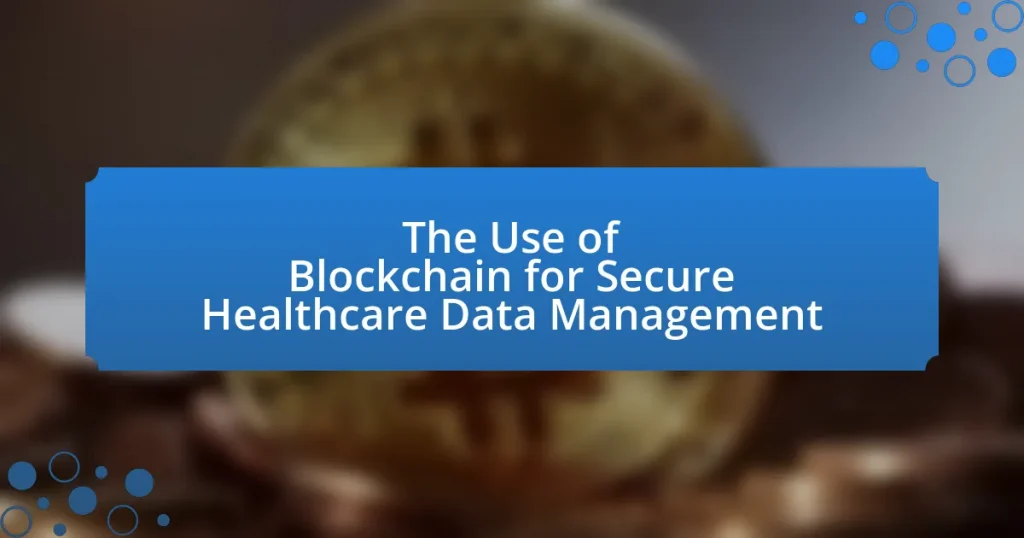 The Use of Blockchain for Secure Healthcare Data Management