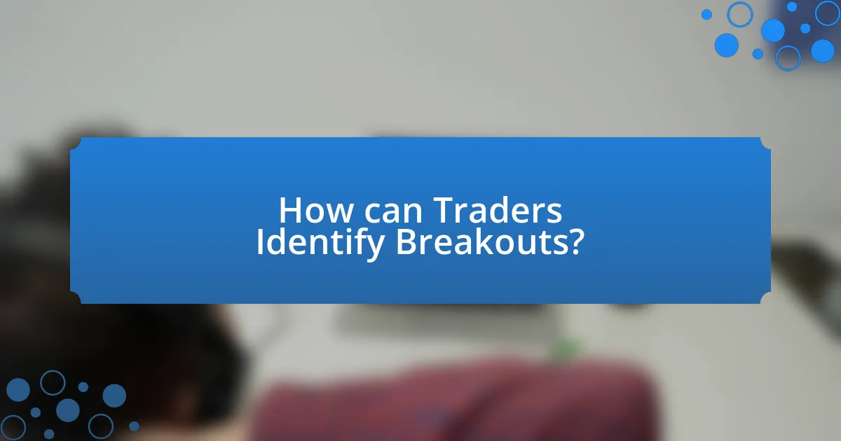 How can Traders Identify Breakouts?