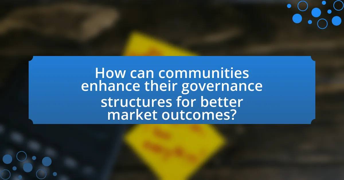 How can communities enhance their governance structures for better market outcomes?