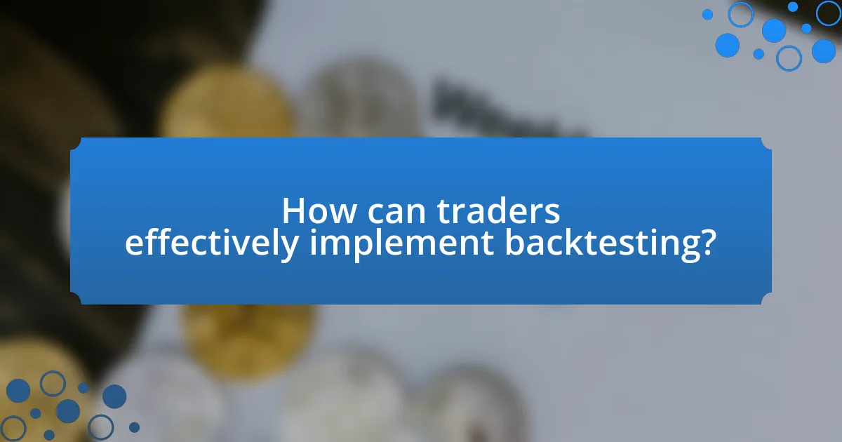 How can traders effectively implement backtesting?