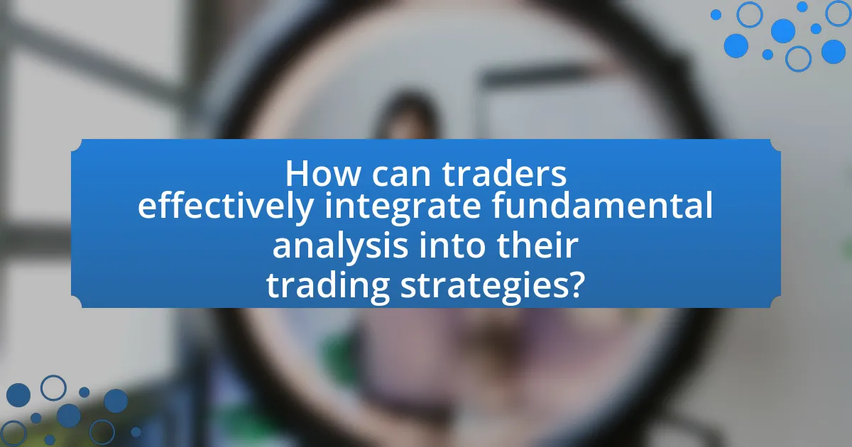 How can traders effectively integrate fundamental analysis into their trading strategies?