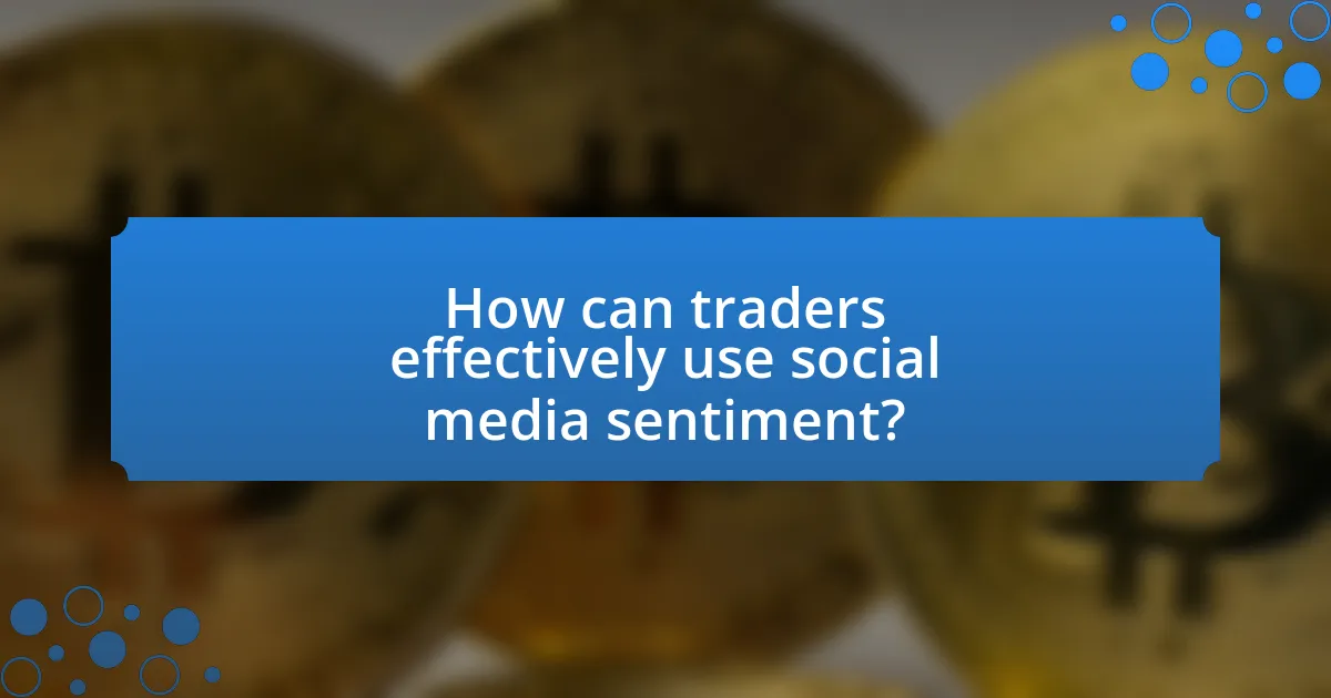 How can traders effectively use social media sentiment?