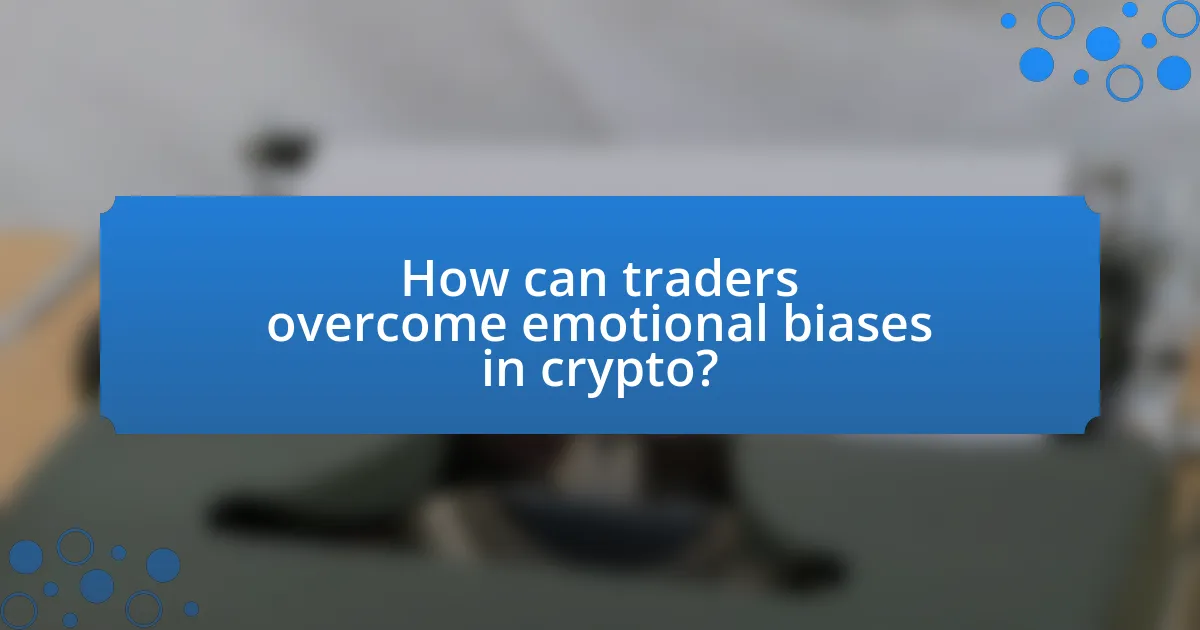 How can traders overcome emotional biases in crypto?