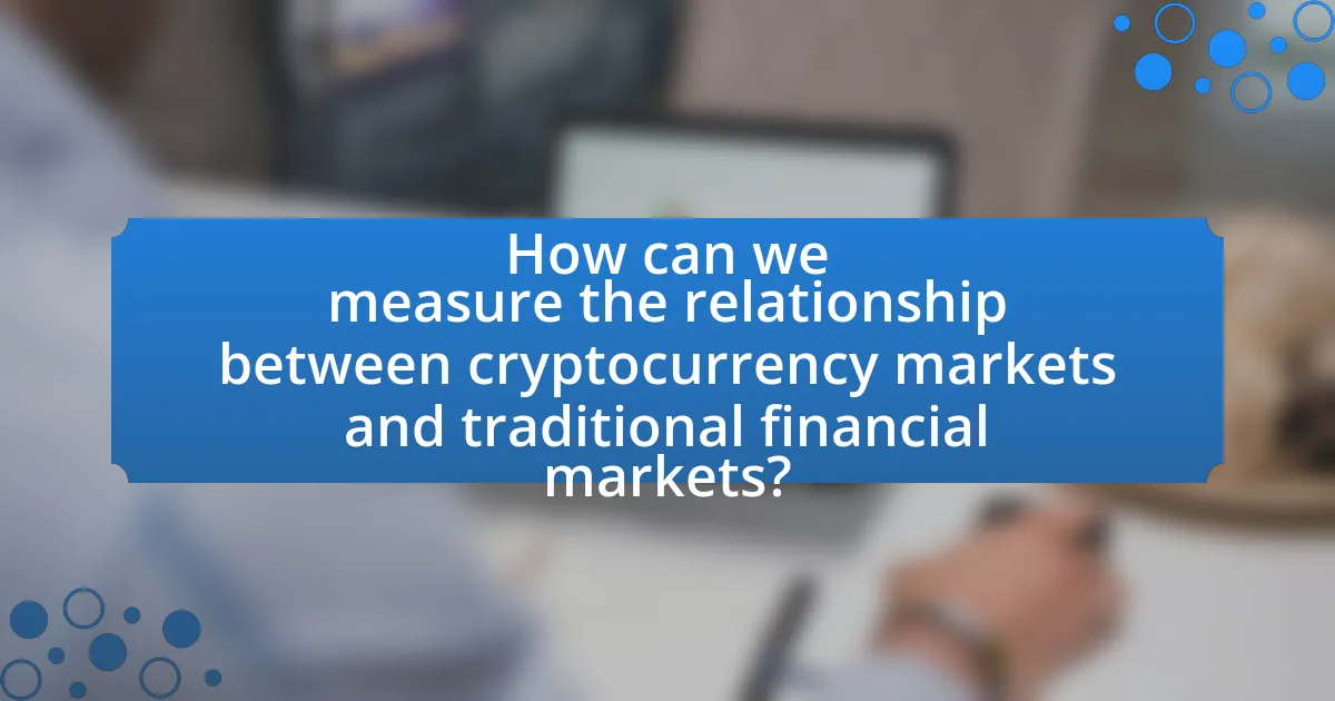 How can we measure the relationship between cryptocurrency markets and traditional financial markets?