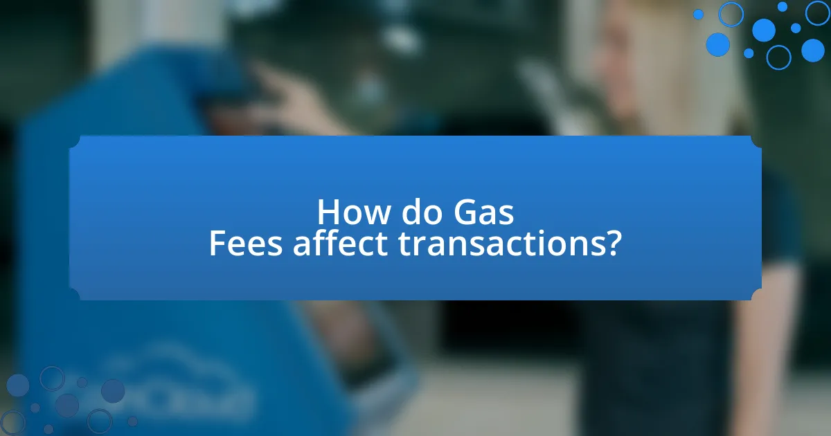 How do Gas Fees affect transactions?