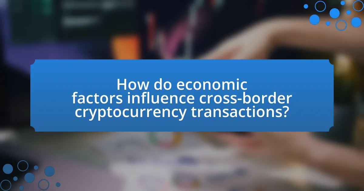 How do economic factors influence cross-border cryptocurrency transactions?