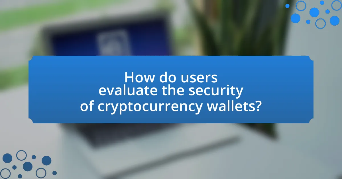 How do users evaluate the security of cryptocurrency wallets?