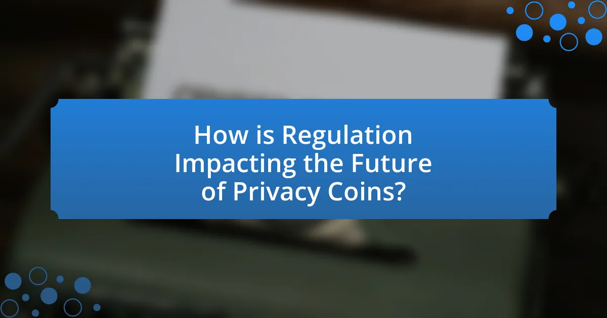 How is Regulation Impacting the Future of Privacy Coins?