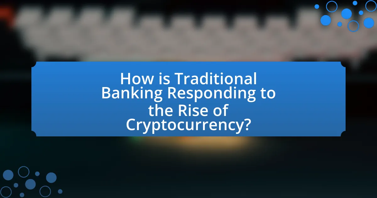 How is Traditional Banking Responding to the Rise of Cryptocurrency?