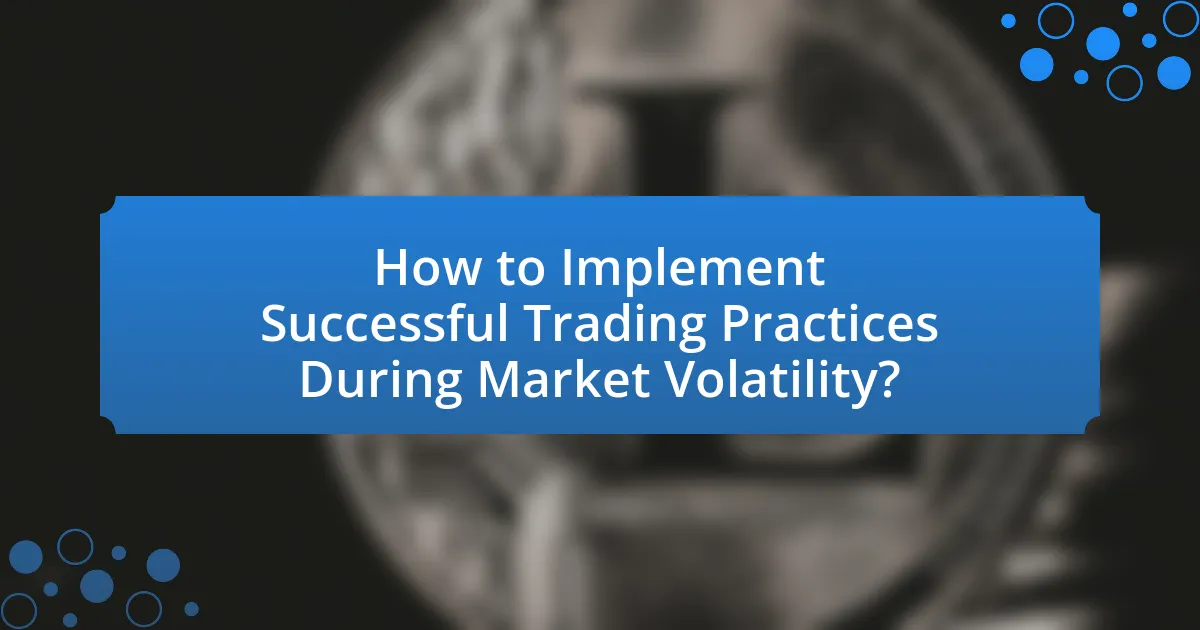 How to Implement Successful Trading Practices During Market Volatility?