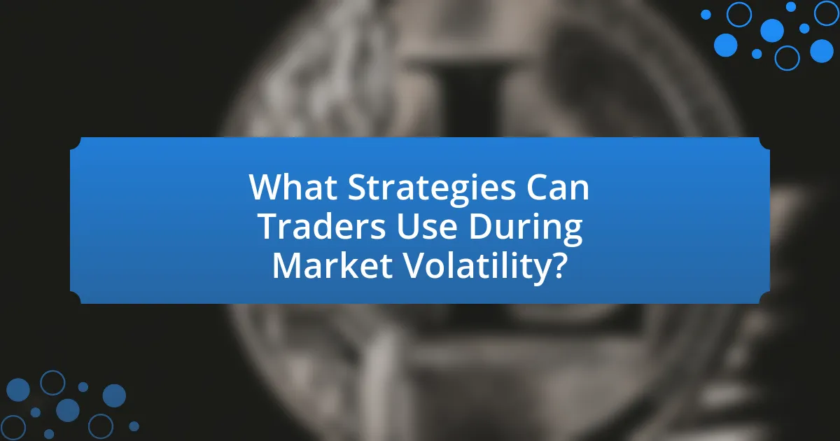What Strategies Can Traders Use During Market Volatility?
