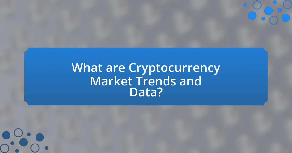 What are Cryptocurrency Market Trends and Data?