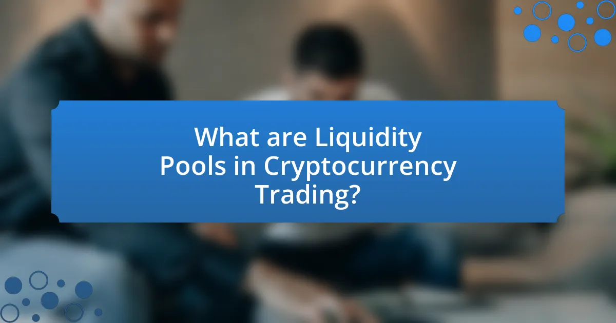What are Liquidity Pools in Cryptocurrency Trading?