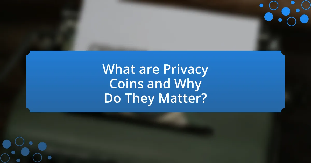 What are Privacy Coins and Why Do They Matter?