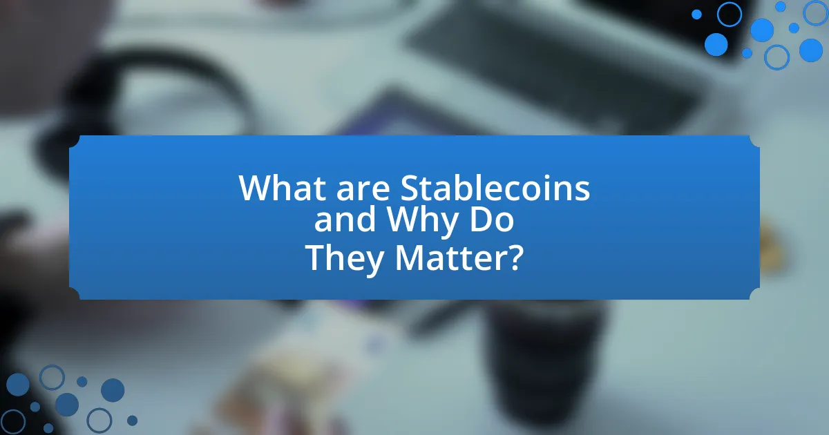 What are Stablecoins and Why Do They Matter?
