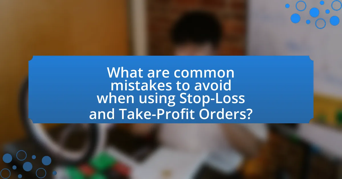 What are common mistakes to avoid when using Stop-Loss and Take-Profit Orders?