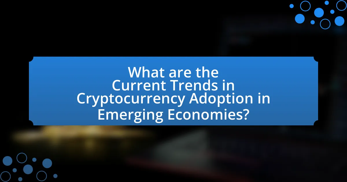 What are the Current Trends in Cryptocurrency Adoption in Emerging Economies?