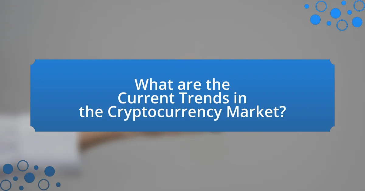 What are the Current Trends in the Cryptocurrency Market?
