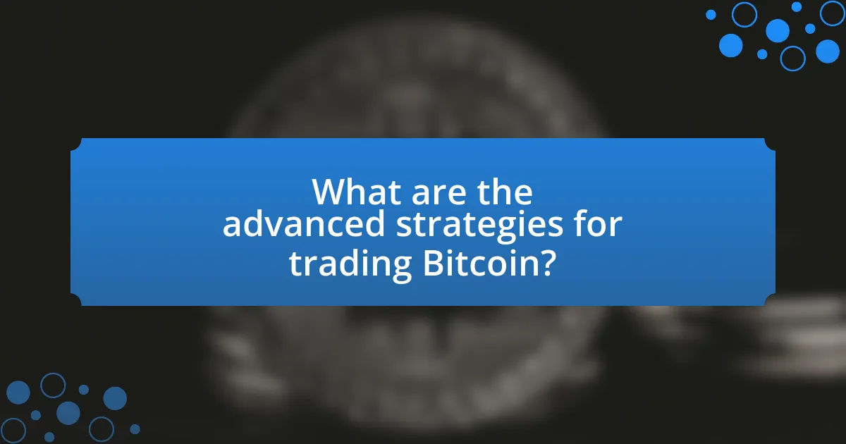 What are the advanced strategies for trading Bitcoin?