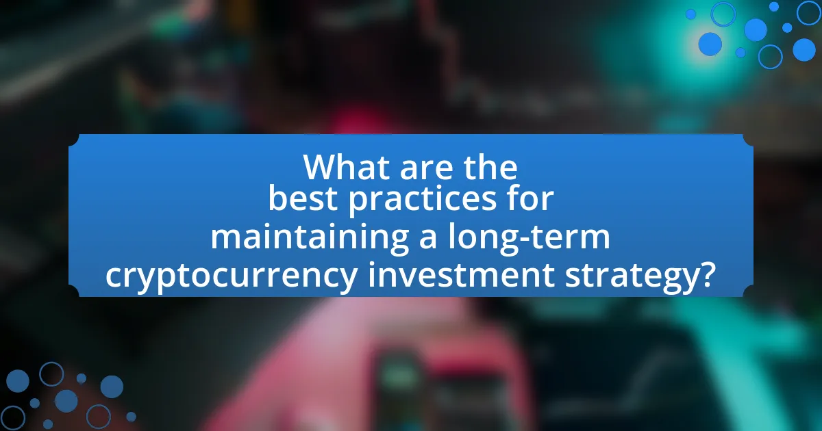 What are the best practices for maintaining a long-term cryptocurrency investment strategy?