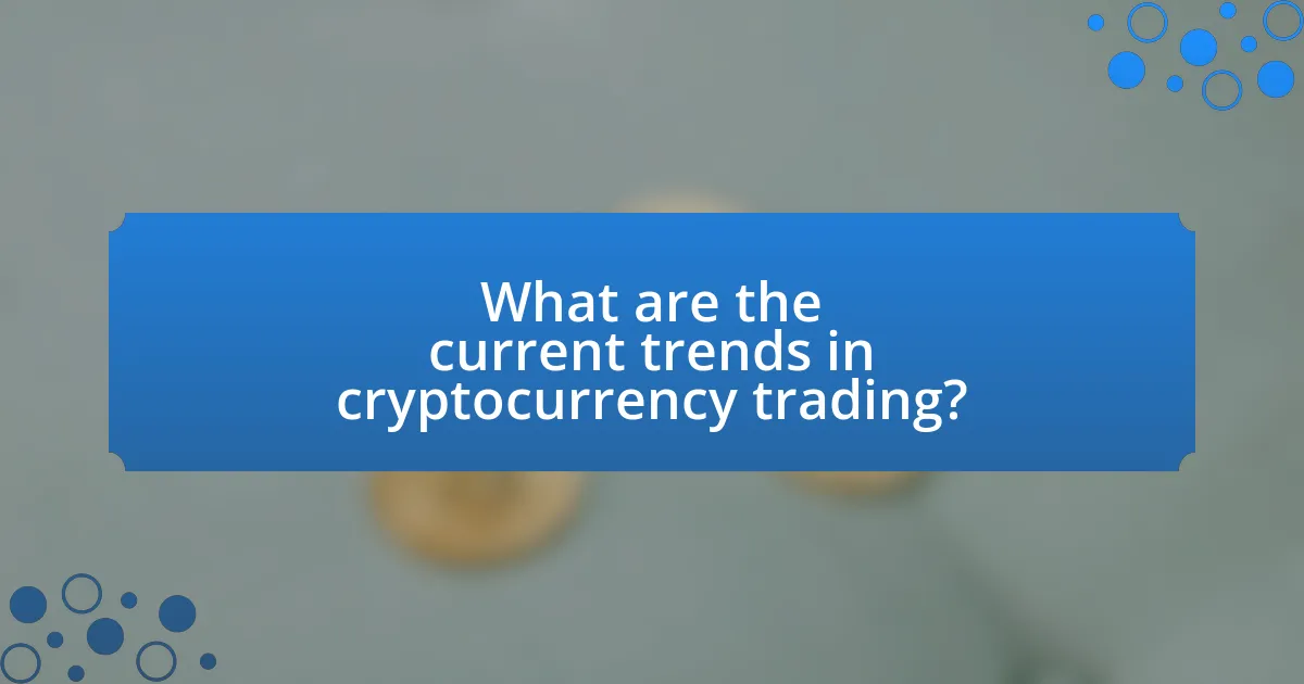 What are the current trends in cryptocurrency trading?