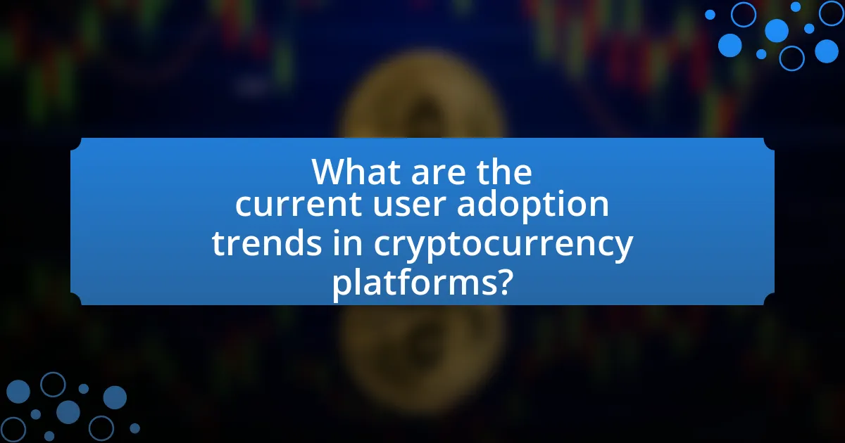 What are the current user adoption trends in cryptocurrency platforms?