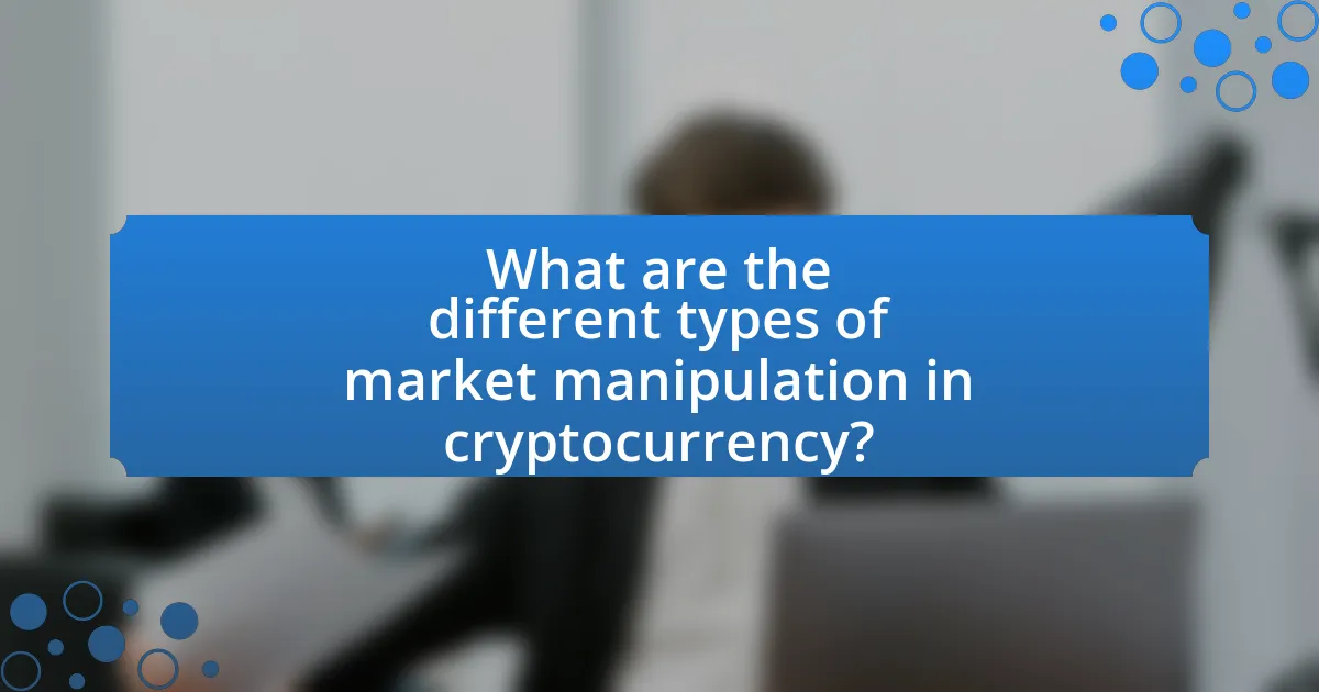 What are the different types of market manipulation in cryptocurrency?