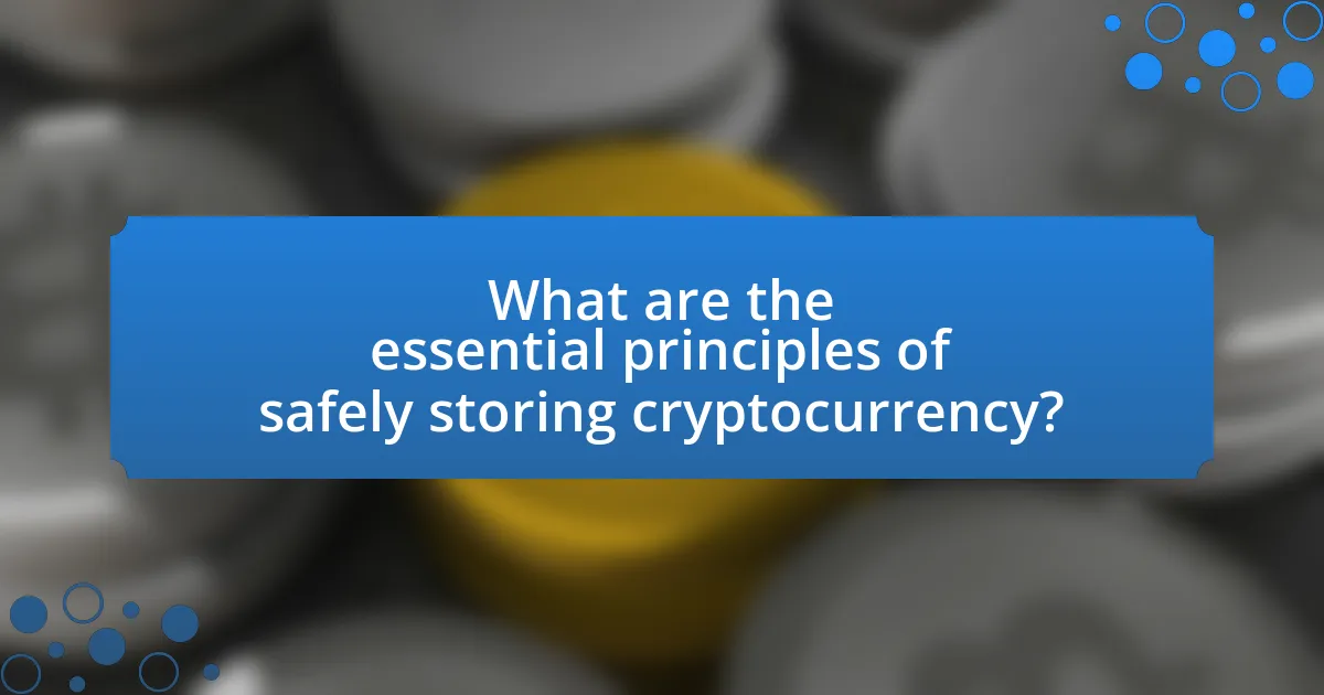What are the essential principles of safely storing cryptocurrency?