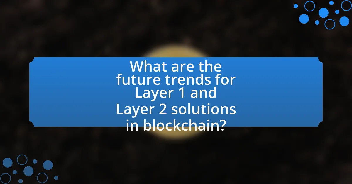 What are the future trends for Layer 1 and Layer 2 solutions in blockchain?