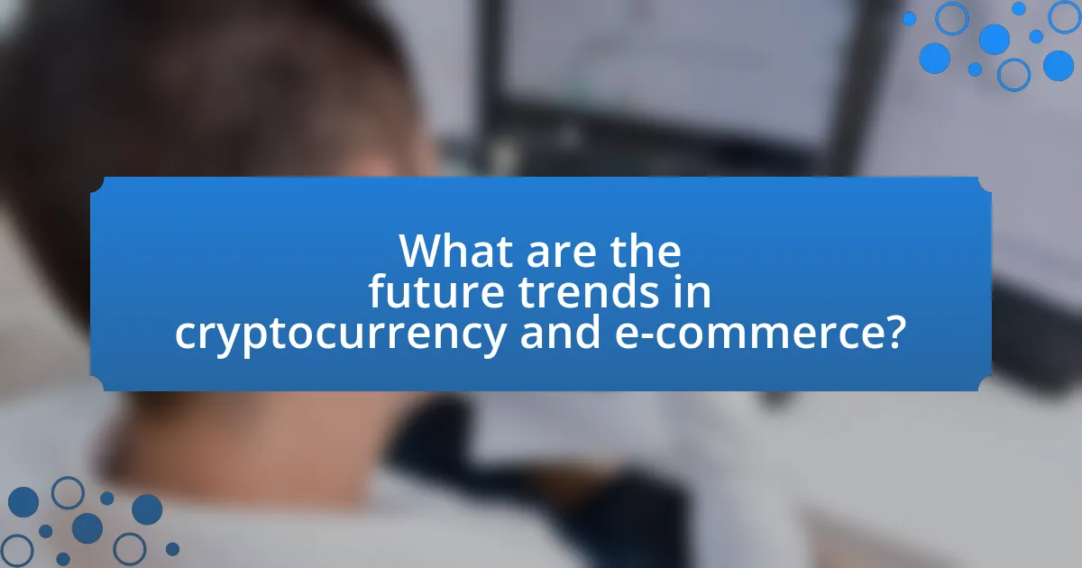 What are the future trends in cryptocurrency and e-commerce?
