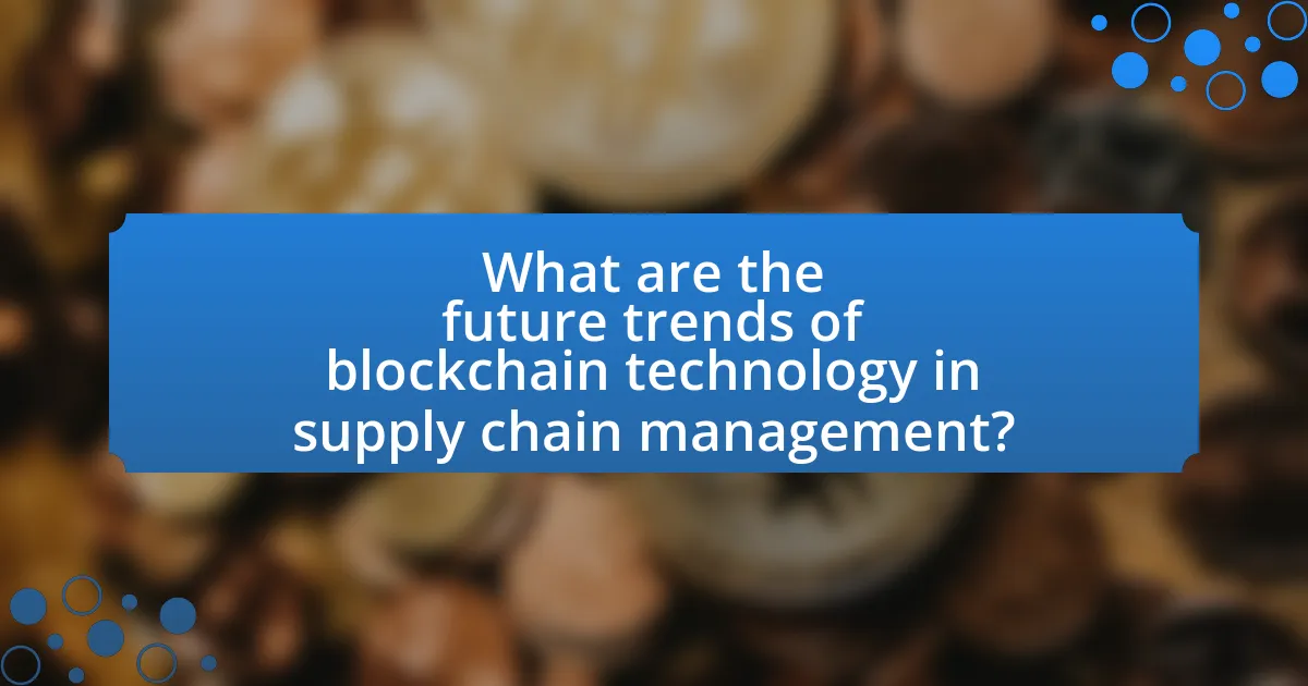 What are the future trends of blockchain technology in supply chain management?