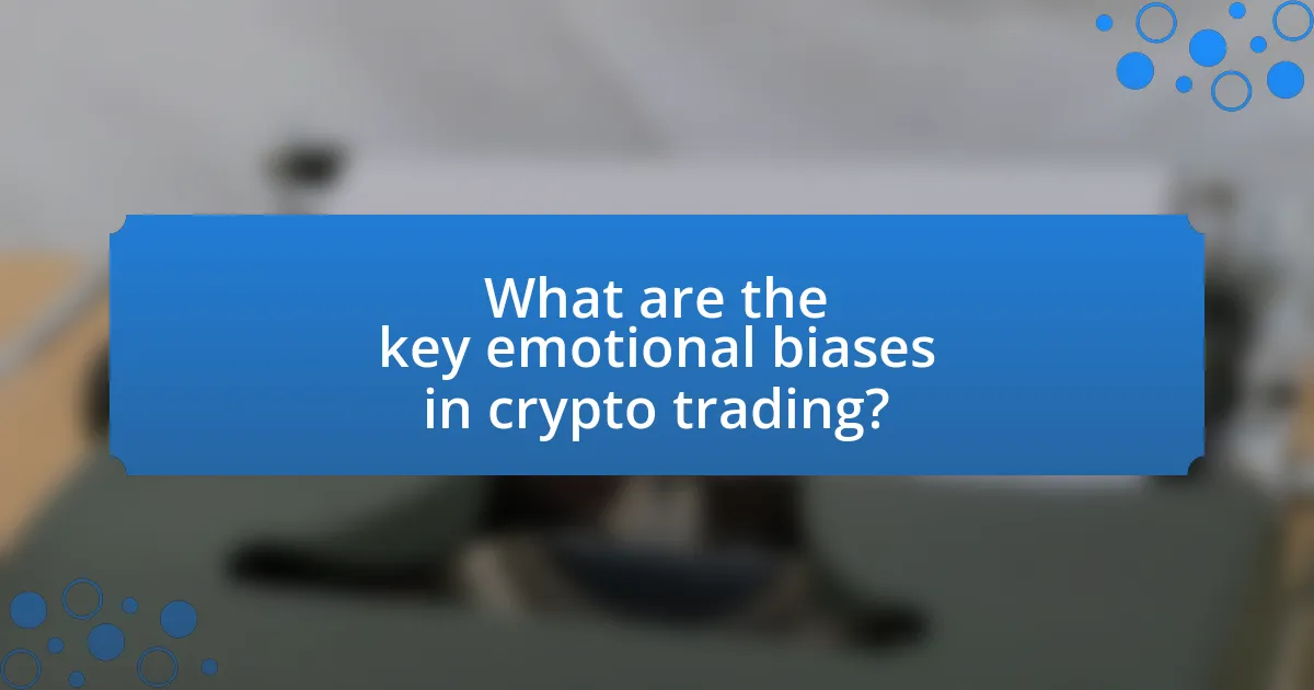 What are the key emotional biases in crypto trading?