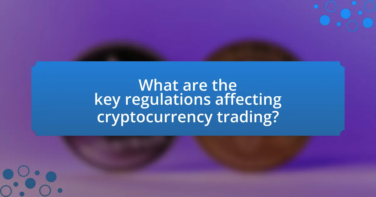 What are the key regulations affecting cryptocurrency trading?