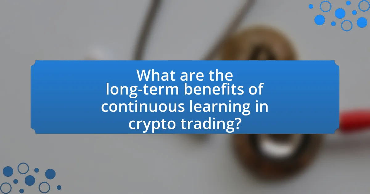 What are the long-term benefits of continuous learning in crypto trading?