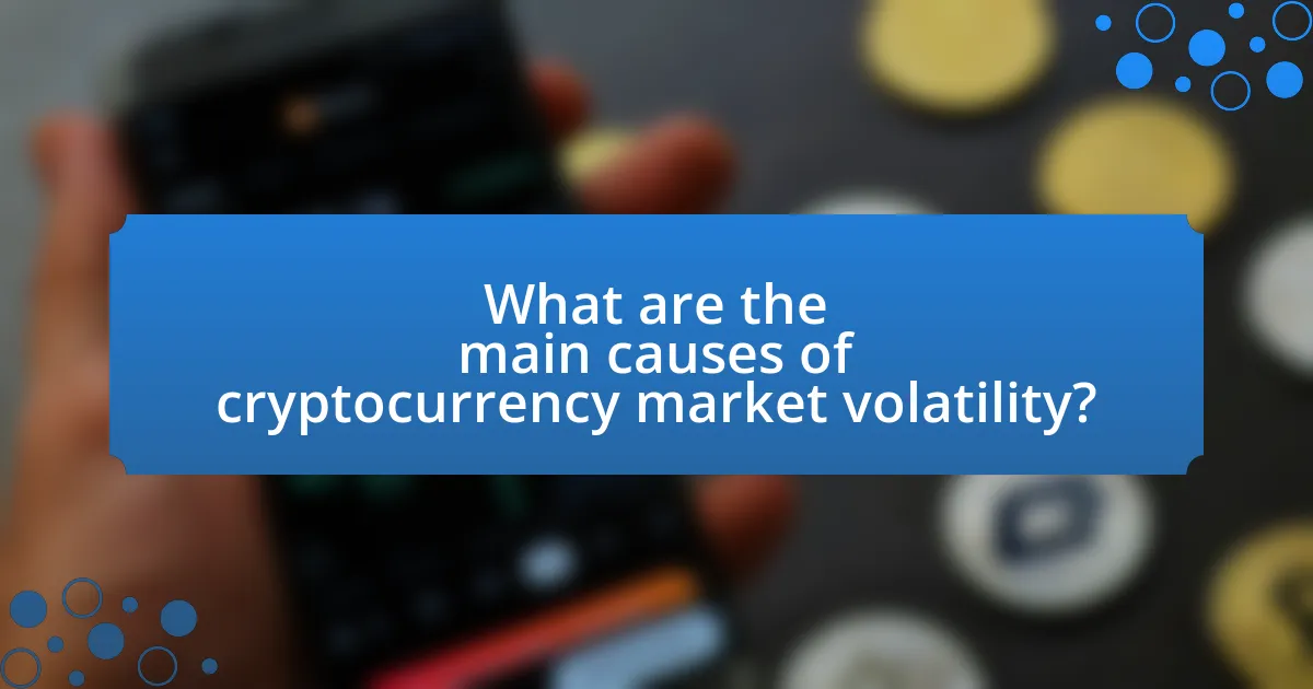 What are the main causes of cryptocurrency market volatility?