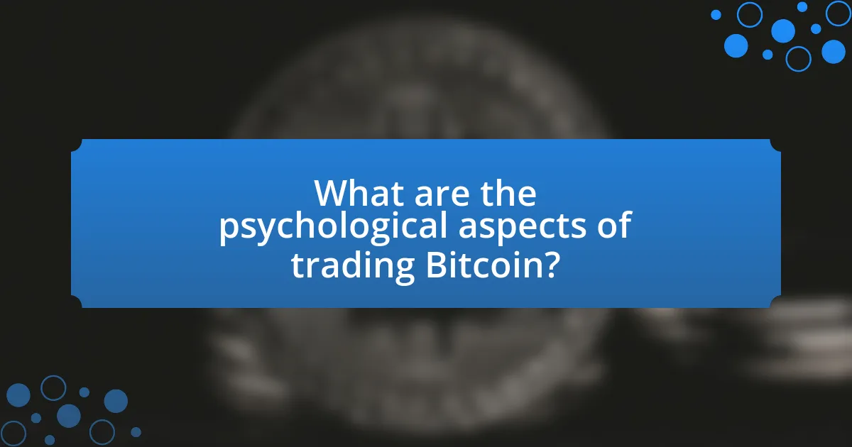 What are the psychological aspects of trading Bitcoin?