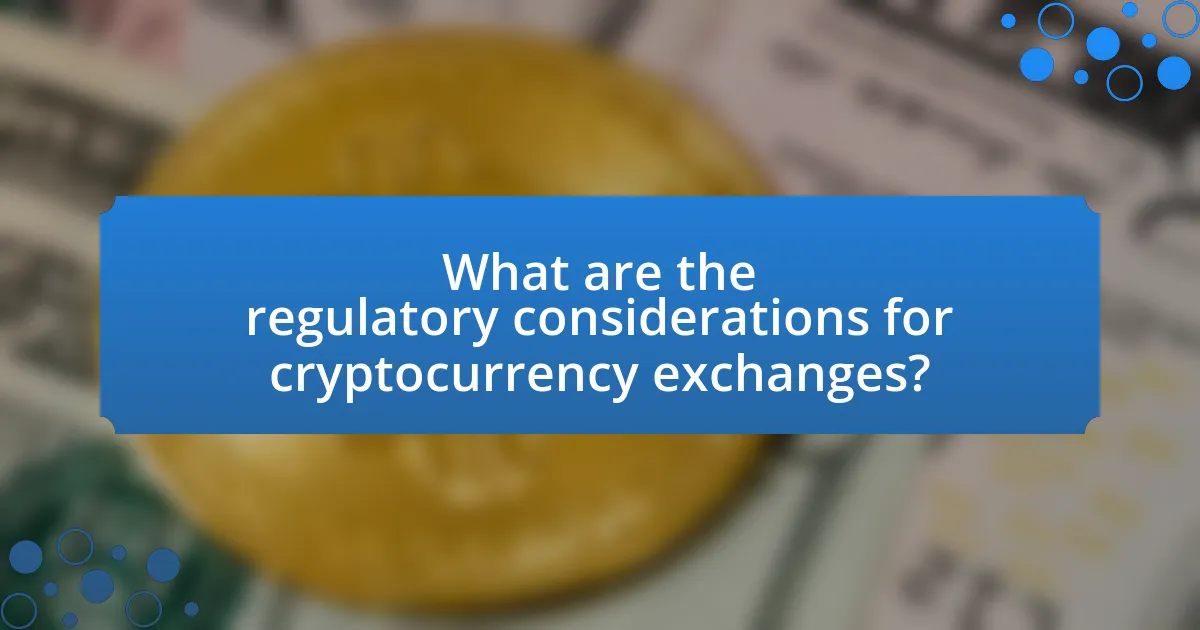 What are the regulatory considerations for cryptocurrency exchanges?