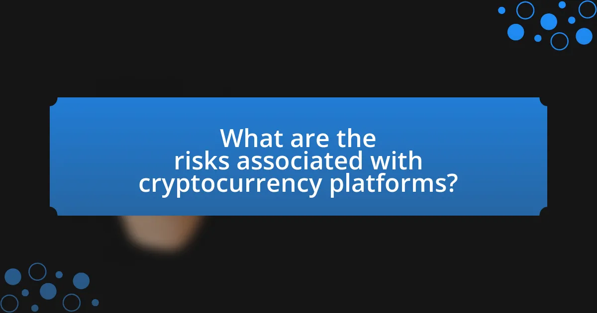 What are the risks associated with cryptocurrency platforms?