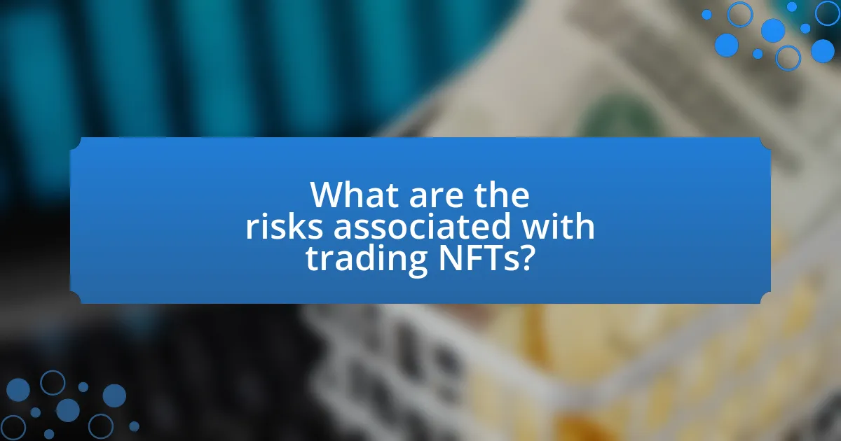 What are the risks associated with trading NFTs?